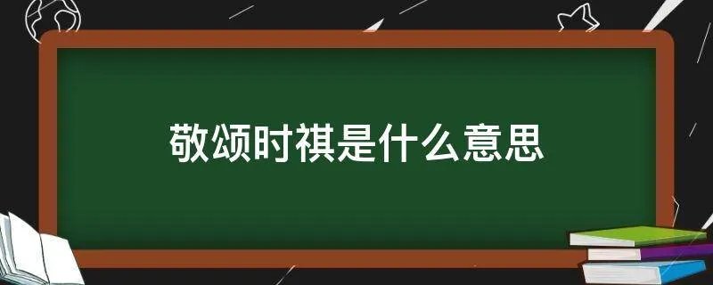 敬颂时祺是什么意思