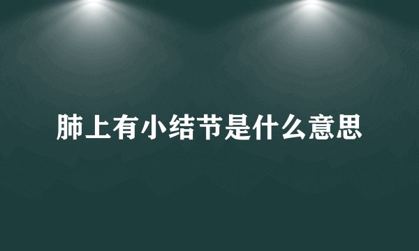 肺上有小结节是什么意思