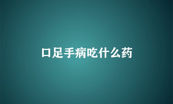 口足手病吃什么药