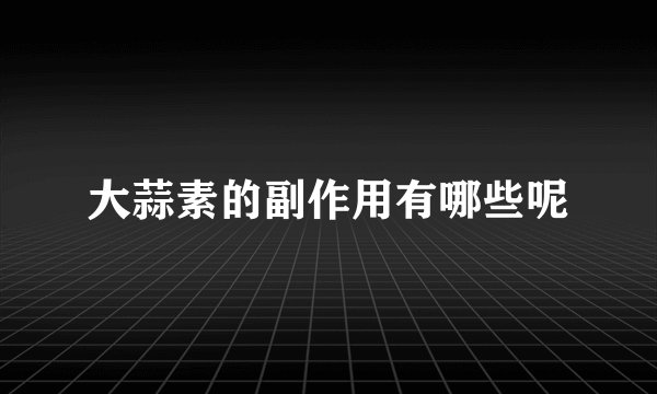 大蒜素的副作用有哪些呢