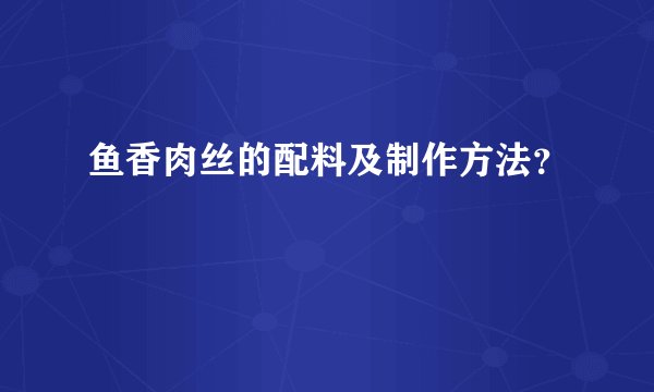 鱼香肉丝的配料及制作方法？