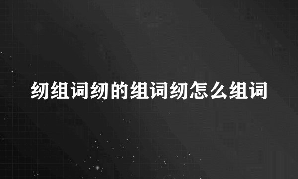 纫组词纫的组词纫怎么组词
