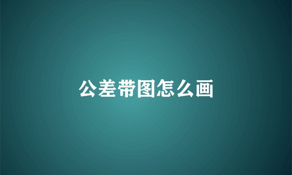 公差带图怎么画