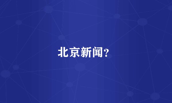 北京新闻？