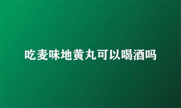 吃麦味地黄丸可以喝酒吗
