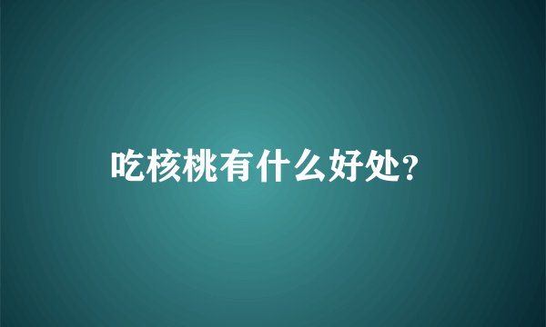 吃核桃有什么好处？