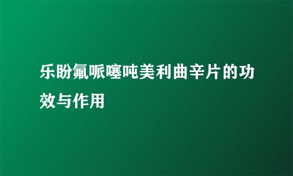 乐盼氟哌噻吨美利曲辛片的功效与作用