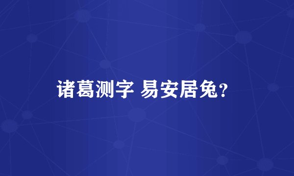 诸葛测字 易安居兔？