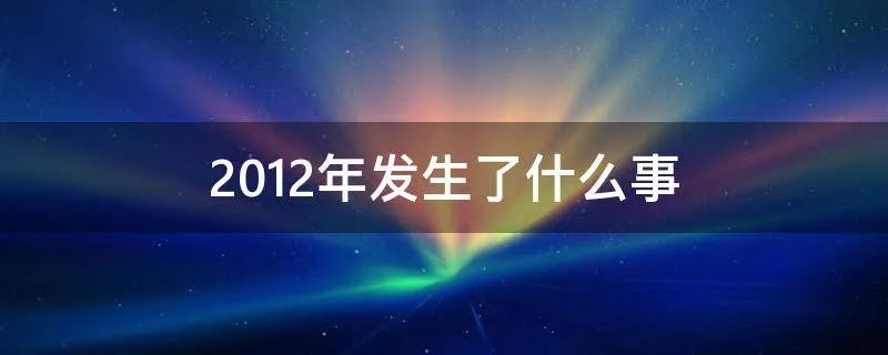 2012年发生了什么事
