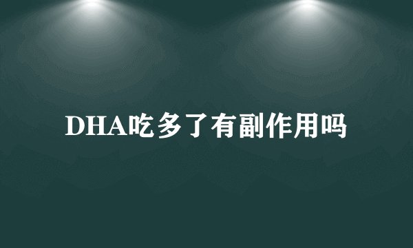 DHA吃多了有副作用吗