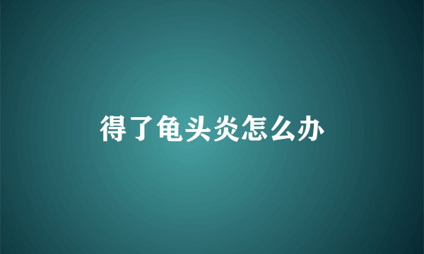 得了龟头炎怎么办