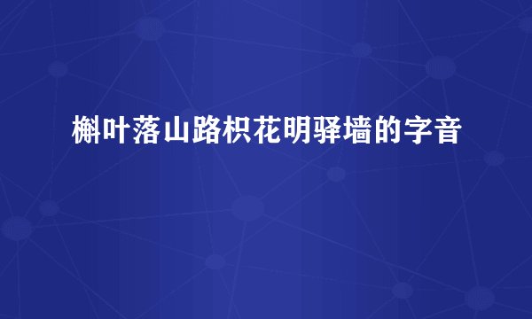 槲叶落山路枳花明驿墙的字音