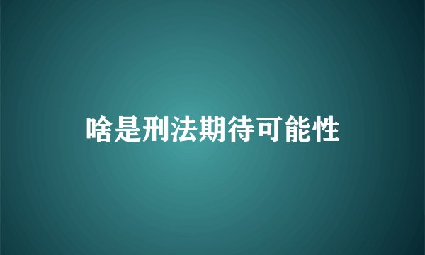 啥是刑法期待可能性