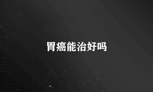胃癌能治好吗