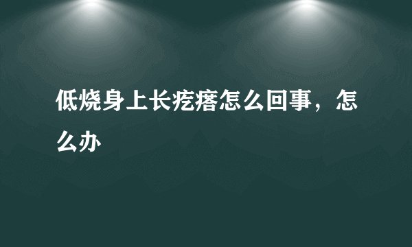 低烧身上长疙瘩怎么回事，怎么办