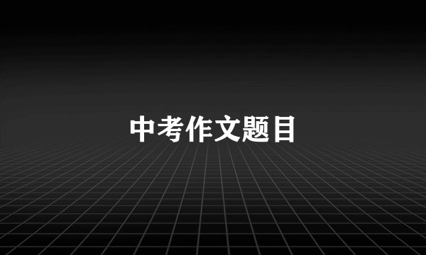 中考作文题目