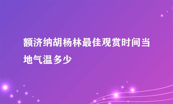 额济纳胡杨林最佳观赏时间当地气温多少
