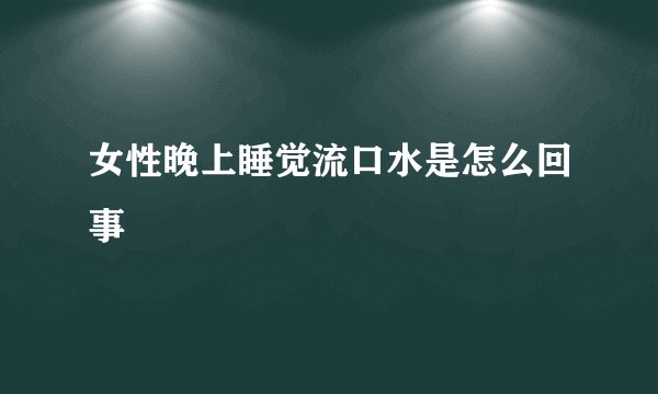 女性晚上睡觉流口水是怎么回事