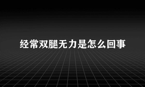 经常双腿无力是怎么回事