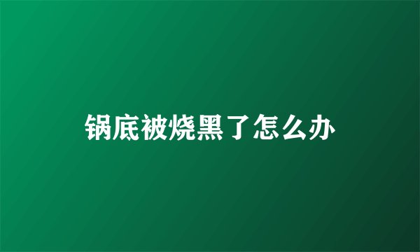 锅底被烧黑了怎么办