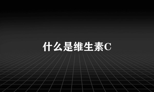 什么是维生素C
