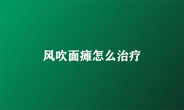 风吹面瘫怎么治疗