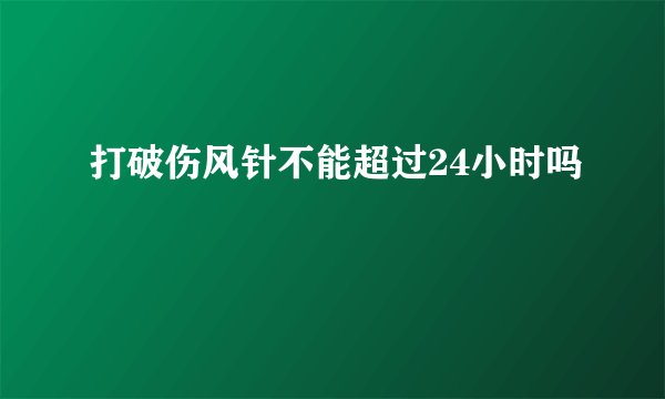 打破伤风针不能超过24小时吗
