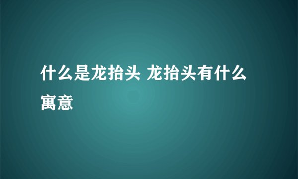 什么是龙抬头 龙抬头有什么寓意