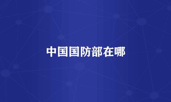 中国国防部在哪