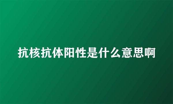 抗核抗体阳性是什么意思啊