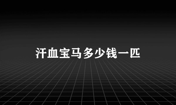 汗血宝马多少钱一匹