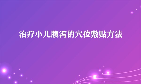 治疗小儿腹泻的穴位敷贴方法