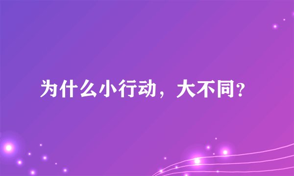 为什么小行动，大不同？