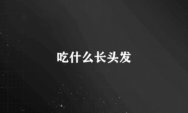 吃什么长头发