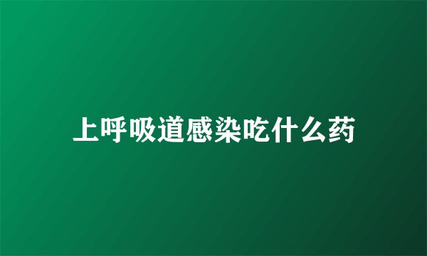 上呼吸道感染吃什么药