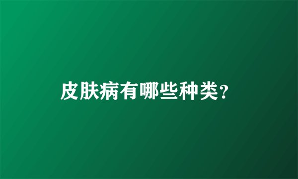 皮肤病有哪些种类？