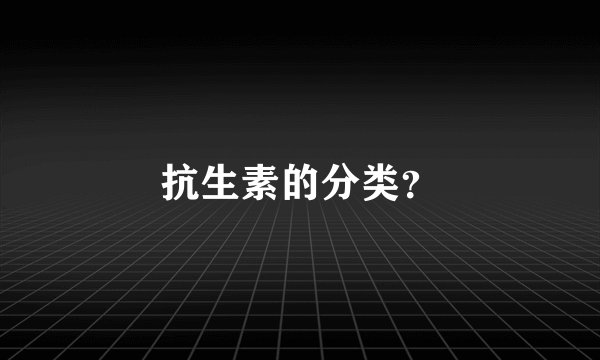 抗生素的分类？
