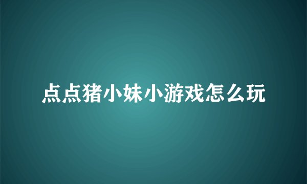 点点猪小妹小游戏怎么玩