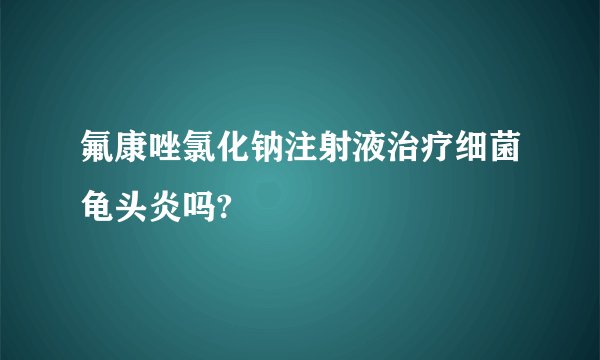 氟康唑氯化钠注射液治疗细菌龟头炎吗?