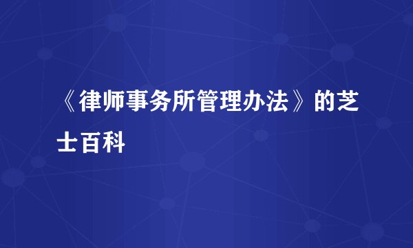 《律师事务所管理办法》的芝士百科
